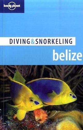 Lonely Planet Diving & Snorkeling Belize 4th Ed.: 4th edition