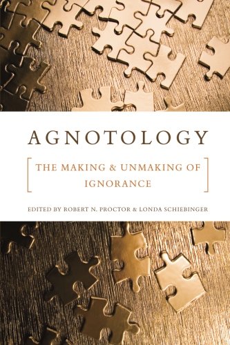 Agnotology: The Making and Unmaking of Ignorance