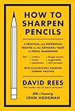 How to Sharpen Pencils: A Practical & Theoretical Treatise on the Artisanal Craft of Pencil Sharpening for Writers, Artists, Contractors, Flange Turners, Anglesmiths, & Civil Servants