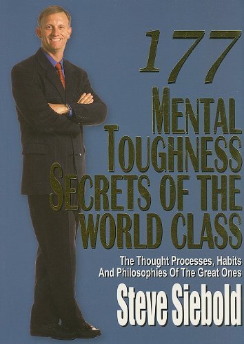 177 Mental Toughness Secrets of the World Class: The Thought Processes, Habits and Philosophies of the Great Ones by Siebold, Steve(June 1, 2005) Paperback