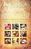 Playing a Musical Instrument: A Guide to the Joys and Challenges of Music - for Adult Beginners