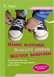 H&auml;nde waschen, Schleife binden, Besteck benutzen: Mit einfachen Ideen und Gruppenspielen Alltagsfertigkeiten gezielt ein&uuml;ben.  Kindergarten/Vorschule