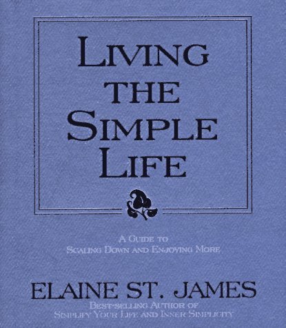 Living the Simple Life: A Guide to Scaling Down and Enjoying More by Elaine St. James (1996) Hardcover