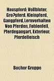 Hauspferd: Vollblüter, Großpferd, Kleinpferd, Gangpferd, Fohlenfell, Pferdegangart, Exterieur, Pferdefleisch, Pferdewirt, Rosstäuscher, Hippologie, ... Stutenbissigkeit, Zelter, Armeepferd