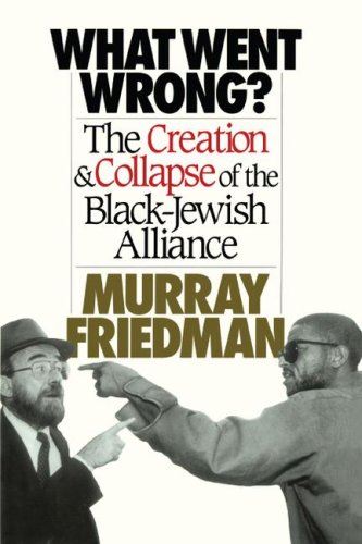 What Went Wrong?: The Creation and Collapse of the Black-Jewish Alliance