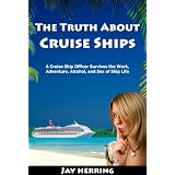 The Truth About Cruise Ships - A Cruise Ship Officer Survives the Work, Adventure, Alcohol, and Sex of Ship Life