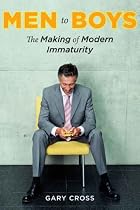 Men to Boys: The Making of Modern Immaturity