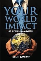 Your World Impact: As A Financial Advisor Your World Impact: As A Financial Advisor