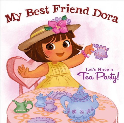 My Best Friend Dora: Lets Have a Tea Party! (Dora the Explorer)