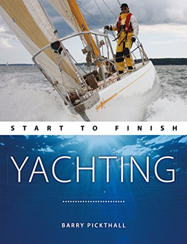 Yachting: Start To Finish: Beginner to Advanced: The Perfect Guide to Improving Your Sailing Skills (Boating: Start to Finish)