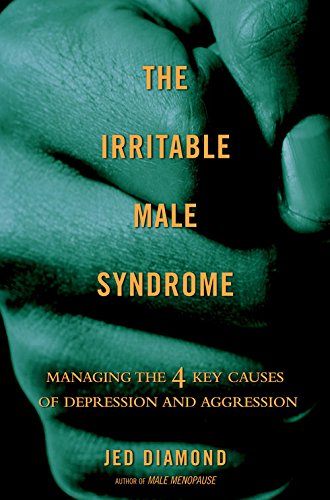 The Irritable Male Syndrome: Understanding and Managing the 4 Key Causes of Depression and Aggression