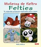 Felties: 18 originales proyectos explicados paso a paso / How to Make 18 Cute and Fuzzy Friends (Munecos De Fieltro / Felties)