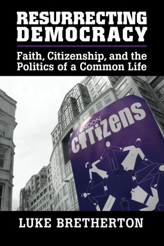 Resurrecting Democracy: Faith, Citizenship, and the Politics of a Common Life (Cambridge Studies in Social Theory, Religion and Politics)