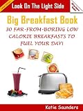  : Look on the Light Side Big Breakfast Book 30 Far-From-Boring Low Calorie Breakfasts To Fuel You Day!