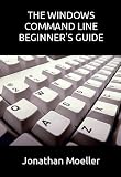 The Windows Command Line Beginner's Guide (Computer Beginner's Guides)