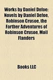 Works by Daniel Defoe (Study Guide): Novels by Daniel Defoe, Robinson Crusoe, the Farther Adventures of Robinson Crusoe, Moll Flanders