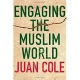 Engaging the Muslim Worldby Juan Cole