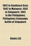 1942 in Southeast Asia: 1942 in Malaysia, 1942 in Singapore, 1942 in the Philippines, Philippines Campaign, Battle of Singapore