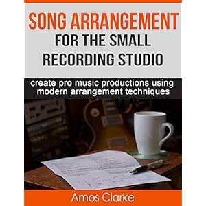 Song Arrangement for the Small Recording Studio: Create pro music productions using modern arrangement techniques