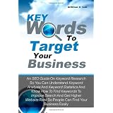 Keywords To Target Your Business: An SEO Guide On Keyword Research So You Can Understand Keyword Analysis And Keyword Statistics And Know How To Find ... Rank So People Can Find Your Business Easily