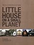 Little House on a Small Planet: Simple Homes, Cozy Retreats, and Energy Efficient Possibilities