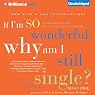 If I'm So Wonderful, Why Am I Still Single?: Ten Strategies That Will Change Your Love Life Forever
