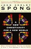 A New Christianity for a New World: Why Traditional Faith is Dying & How a New Faith is Being Born