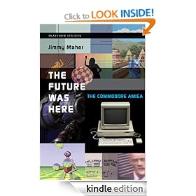 The Future Was Here: The Commodore Amiga (Platform Studies)