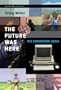 The Future Was Here: The Commodore Amiga (Platform Studies)