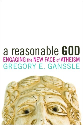 Gregory E. Ganssle, A Reasonable God: Engaging the Face of New Atheism