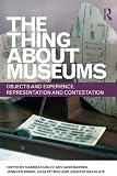 The thing about museums : objects and experience, representation and contestation : essays in honour of professor Susan M. Pearce