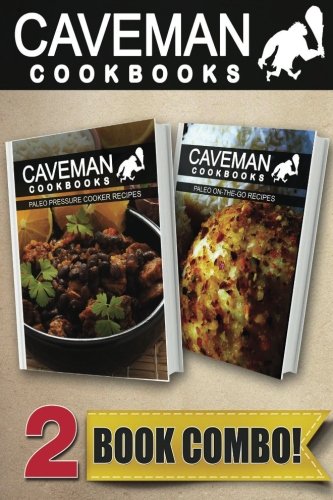 paleo pressure cooker recipes and paleo on the go recipes 2 book combo caveman cookbooks 