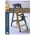 Le manuel illustr� du bricolage : 500 gestes de techniques pas � pas pour cr�er, r�nover et tout faire dans la maison