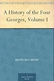 A History of the Four Georges, Volume I