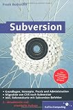 Subversion: Einführung in das Versionsmanagement-System, Konzepte, Praxis und Administration von Subversion (Galileo Computing)