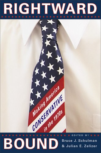 Rightward Bound: Making America Conservative in the 1970s