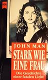 Stark wie eine Frau - Die Geschichte einer fatalen Liebe. - John Man