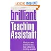 Brilliant Teaching Assistant: What You Need to Know to be a Truly Outstanding Teaching Assistant (Brilliant Teacher)