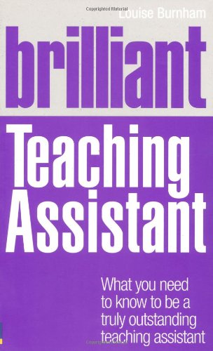 Brilliant Teaching Assistant: What You Need to Know to be a Truly Outstanding Teaching Assistant (Brilliant Teacher)