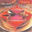 Victoria The New Napkin Folding: Fresh Ideas for a Well-Dressed Table