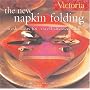 Victoria The New Napkin Folding: Fresh Ideas for a Well-Dressed Table