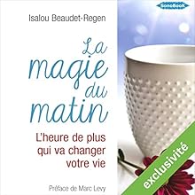 La magie du matin : L'heure de plus qui va changer votre vie | Livre audio Auteur(s) : Isalou Beaudet-Regen Narrateur(s) : Stéphanie Cassignard, Frédéric Fournier
