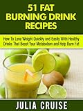 51 Fat Burning Drinks: How To Lose Weight Fast By Eating Foods That Boost Your Metabolism and Burn Fat Naturally (Fat Burning Foods Book 4) (English Edition) 51 Fat Burning Drinks: How To Lose Weight Fast By Eating Foods That Boost Your Metabolism and Burn Fat Naturally (Fat Burning Foods Book 4) (English Edition)