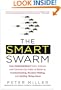 The Smart Swarm: How Understanding Flocks, Schools, and Colonies Can Make UsBetter at Communicating, Decision Making, and Getting Things Done