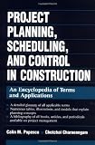 Project Planning, Scheduling, and Control in Construction: An Encyclopedia of Terms and Applications