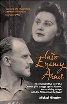 Into Enemy Arms: The Remarkable true Story of a German Girl's Struggle Against Nazism, and her daring escape with the Allied Airman she Loved Into Enemy Arms: The Remarkable true Story of a German Girl's Struggle Against Nazism, and her daring escape with the Allied Airman she Loved