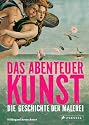 Das Abenteuer Kunst: Die Geschichte der Malerei