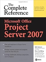 Microsoft Office Project Server 2007: The Complete Reference (Complete Reference Series)
