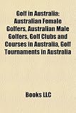 Golf in Australia: Australian Female Golfers, Australian Male Golfers, Golf Clubs and Courses in Australia, Golf Tournaments in Australia