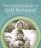 The Mothers Guide to Self-Renewal: How to Reclaim, Rejuvenate and Re-Balance Your Life